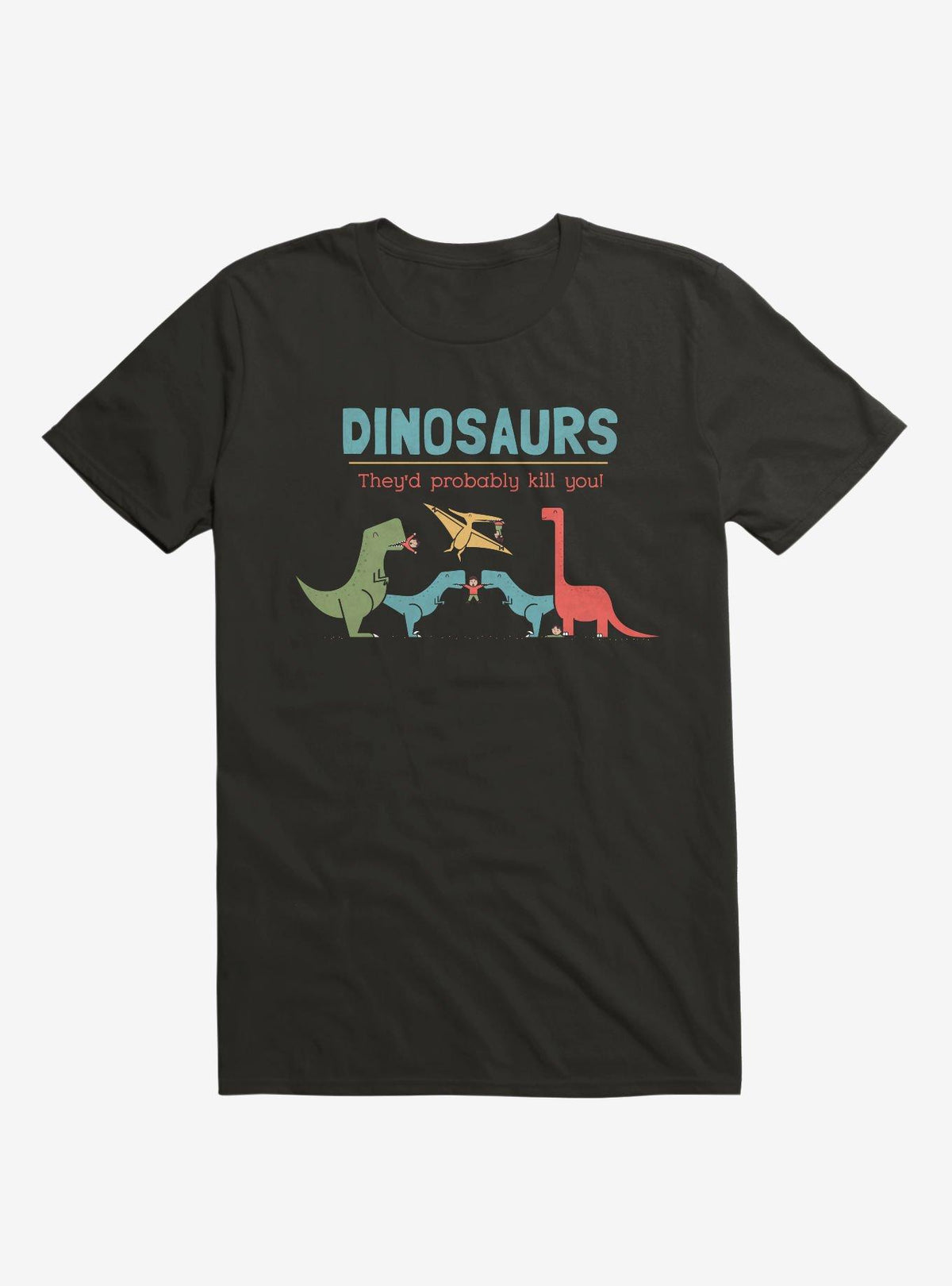 Fact Dinosaurs They'd Probably Kill You Black T-Shirt