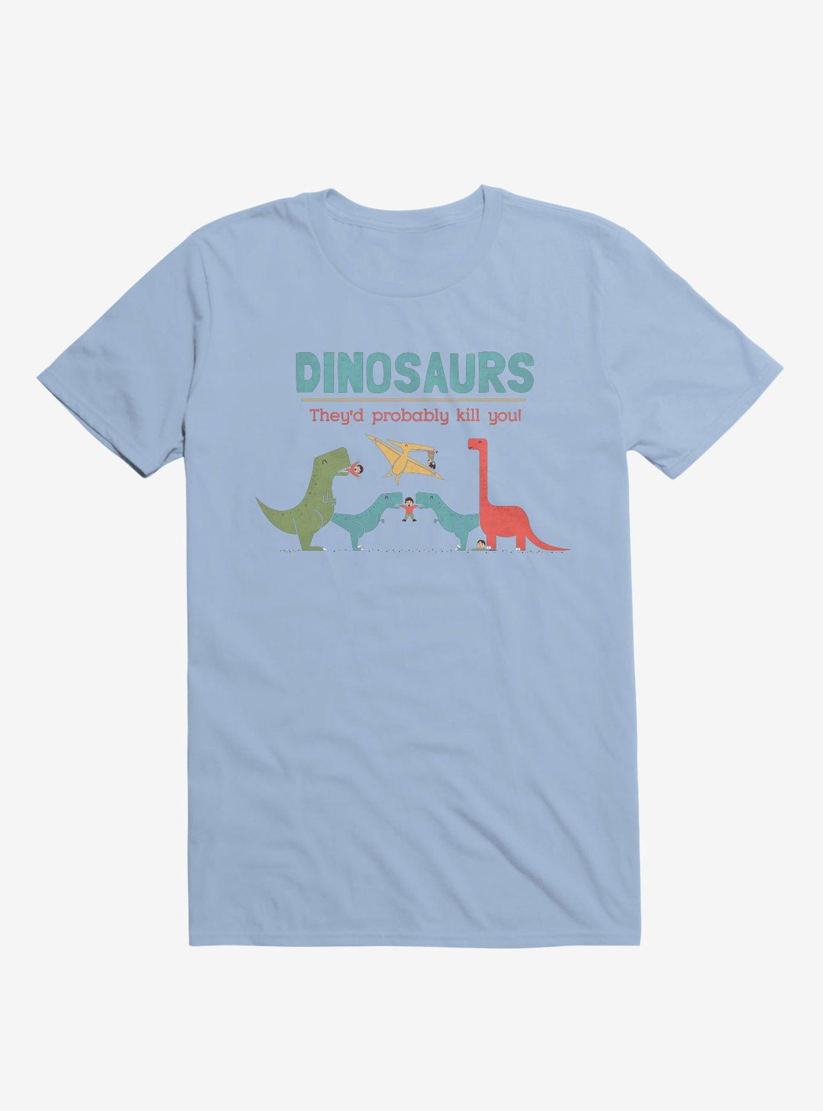 Fact Dinosaurs They'd Probably Kill You Light Blue T-Shirt