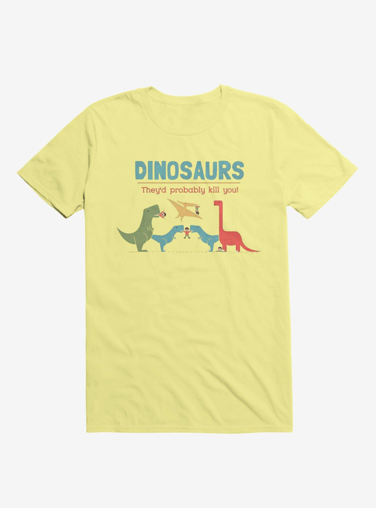 Fact Dinosaurs They'd Probably Kill You Corn Silk Yellow T-Shirt
