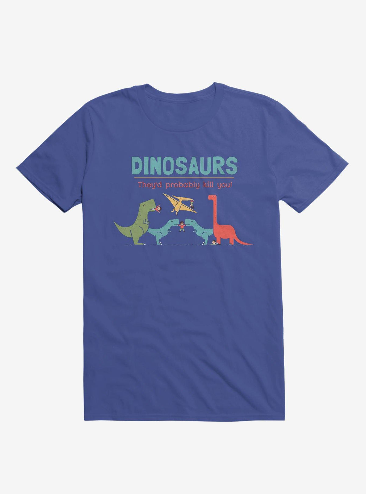 Fact Dinosaurs They'd Probably Kill You Royal Blue T-Shirt