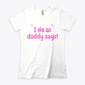 I do as daddy says T-shirt