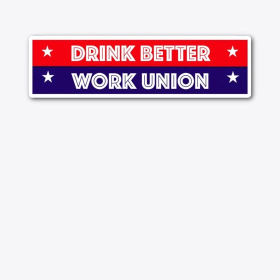 Drink Better Work Union Die Cut Sticker