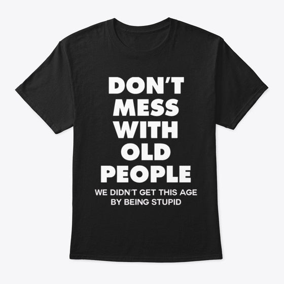 DON T MESS WITH OLD PEOPLE