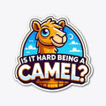 Is it hard being a camel