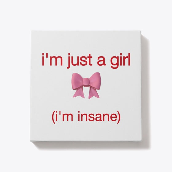 I'm just a girl (I'm insane)