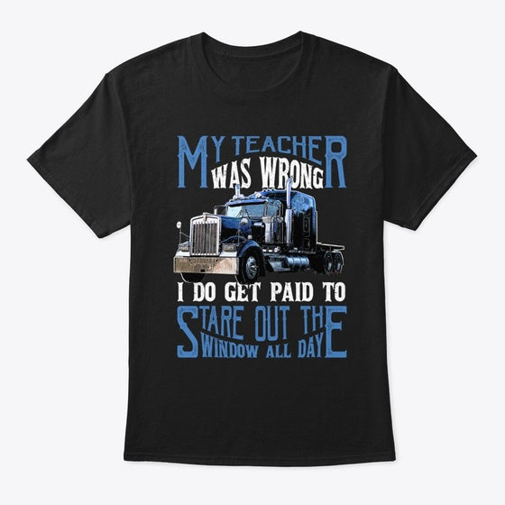 My Teacher Was Wrong Truck Driver Shirt