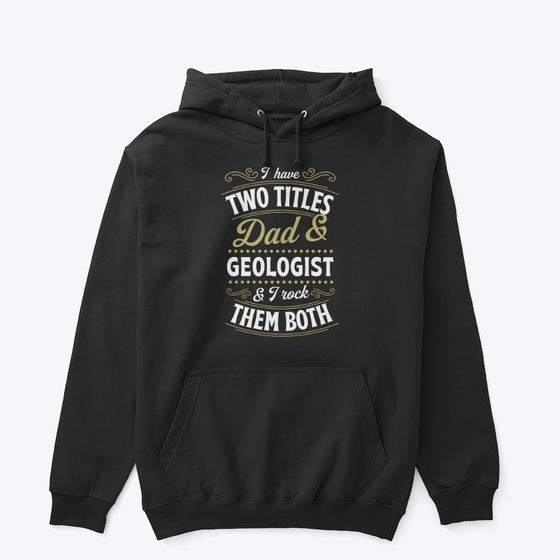 I Have Two Titles Dad And Geologist