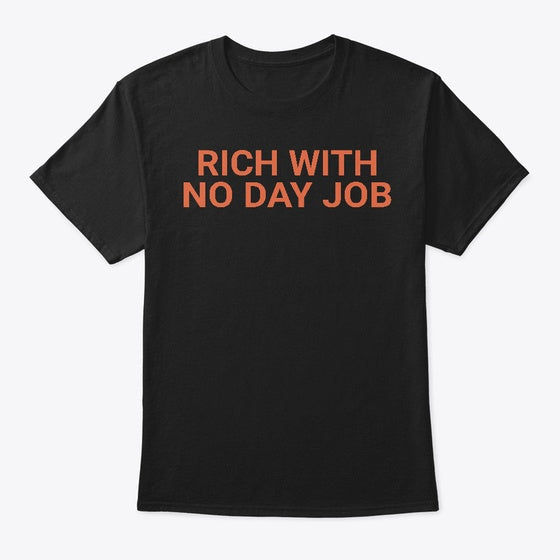 Rich With No Day Job T-Shirt