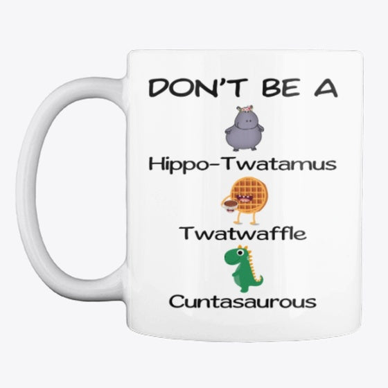Don't Be A Hippo-Twatamus Twatwaffle