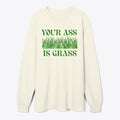 Your Ass Is Grass Long Sleeve T-shirt