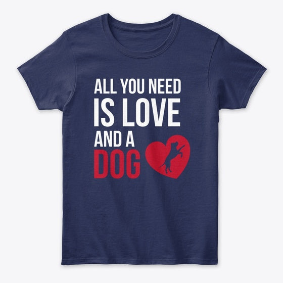 ALL YOU NEED IS LOVE AND A DOG