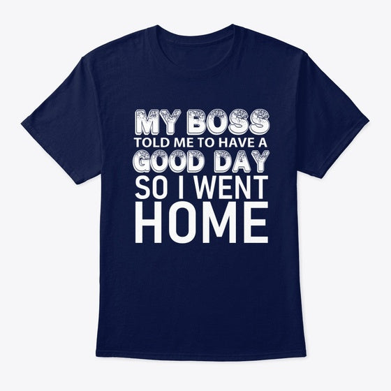 My Boss told me to have a good day