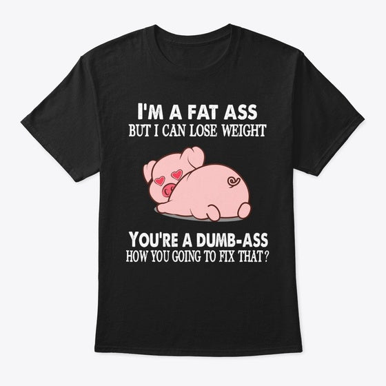 Pig I'm A Fat Ass But I Can Lose Weight