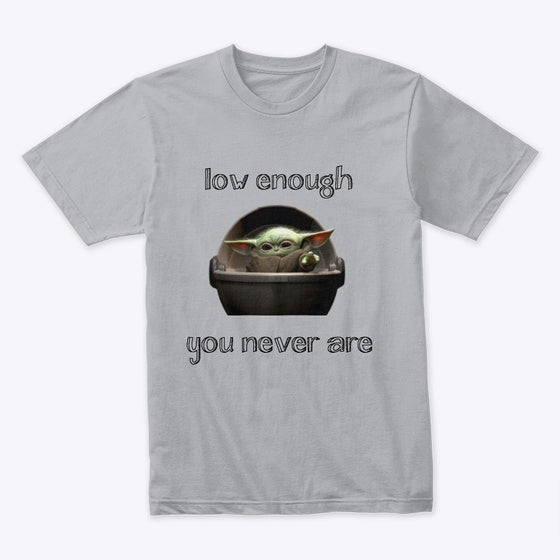 Low enough you never are