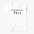 My dad can build that- kids tee