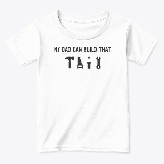 My dad can build that- kids tee