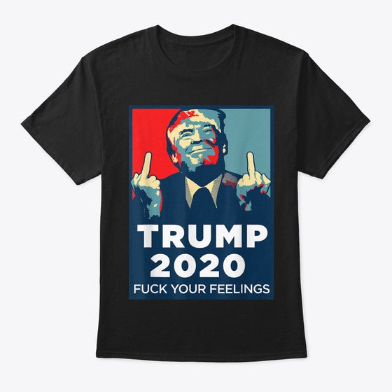 Trump 2020 Fuck Your Feelings With Middl
