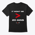 IT WON'T BE 20 MINS