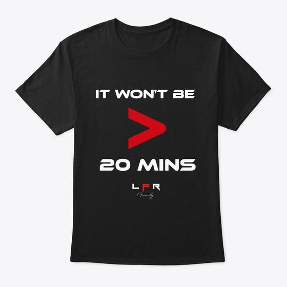 IT WON'T BE 20 MINS