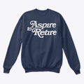 Aspire to retire sweatshirt