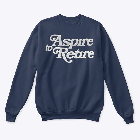 Aspire to retire sweatshirt