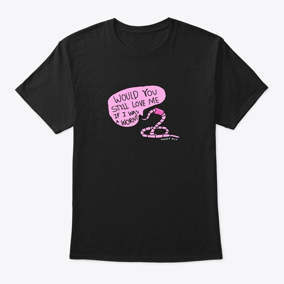 Would you still love me if I was a worm