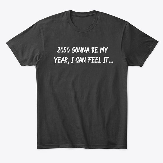 2050 gonna be my year i can feel it