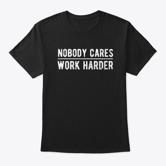 Nobody Cares Work Harder Shirt