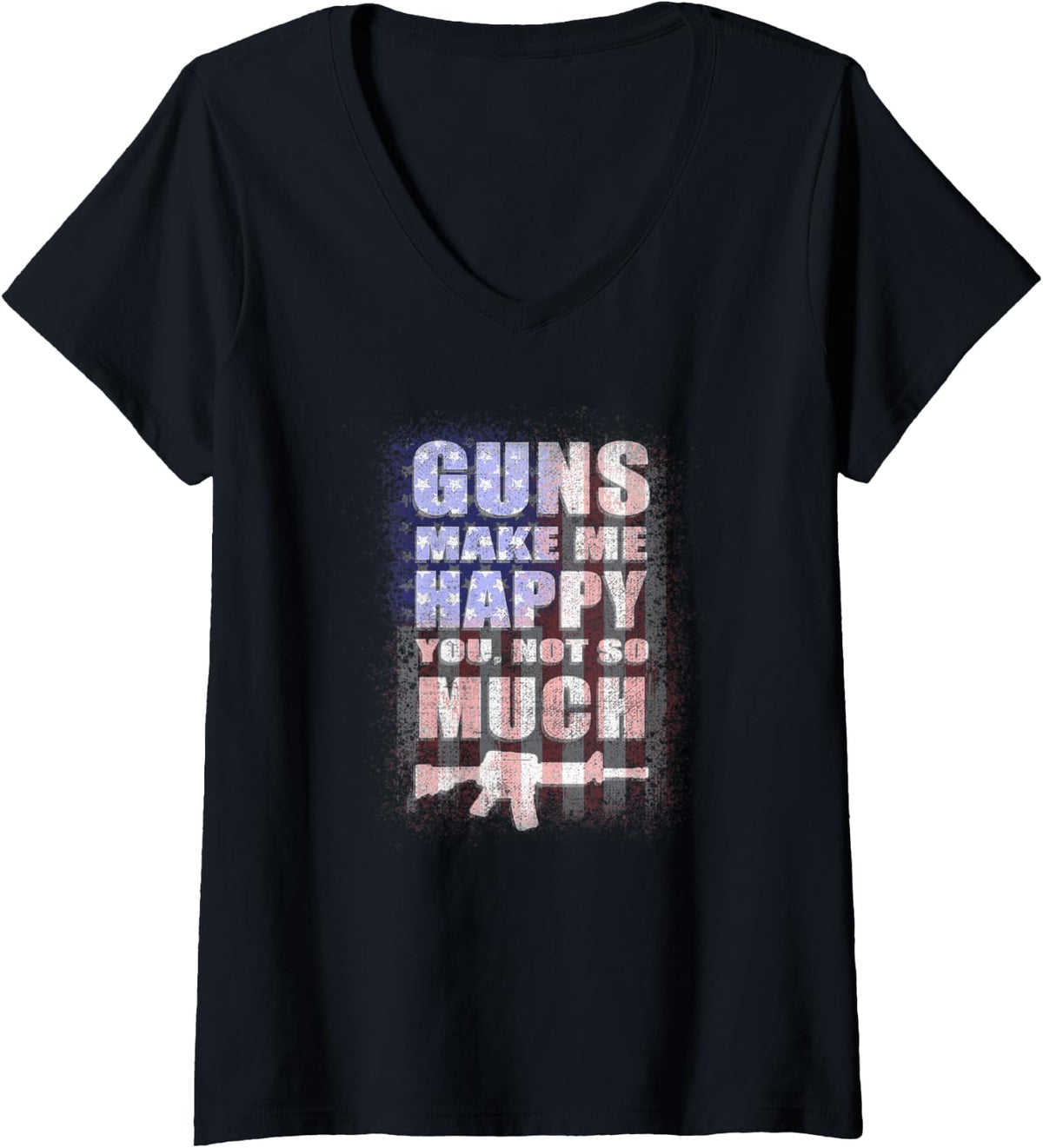 Womens Guns Make Me Happy You Not So Much Usa Flag Gun Lover V Neck Apparel Gift Ready