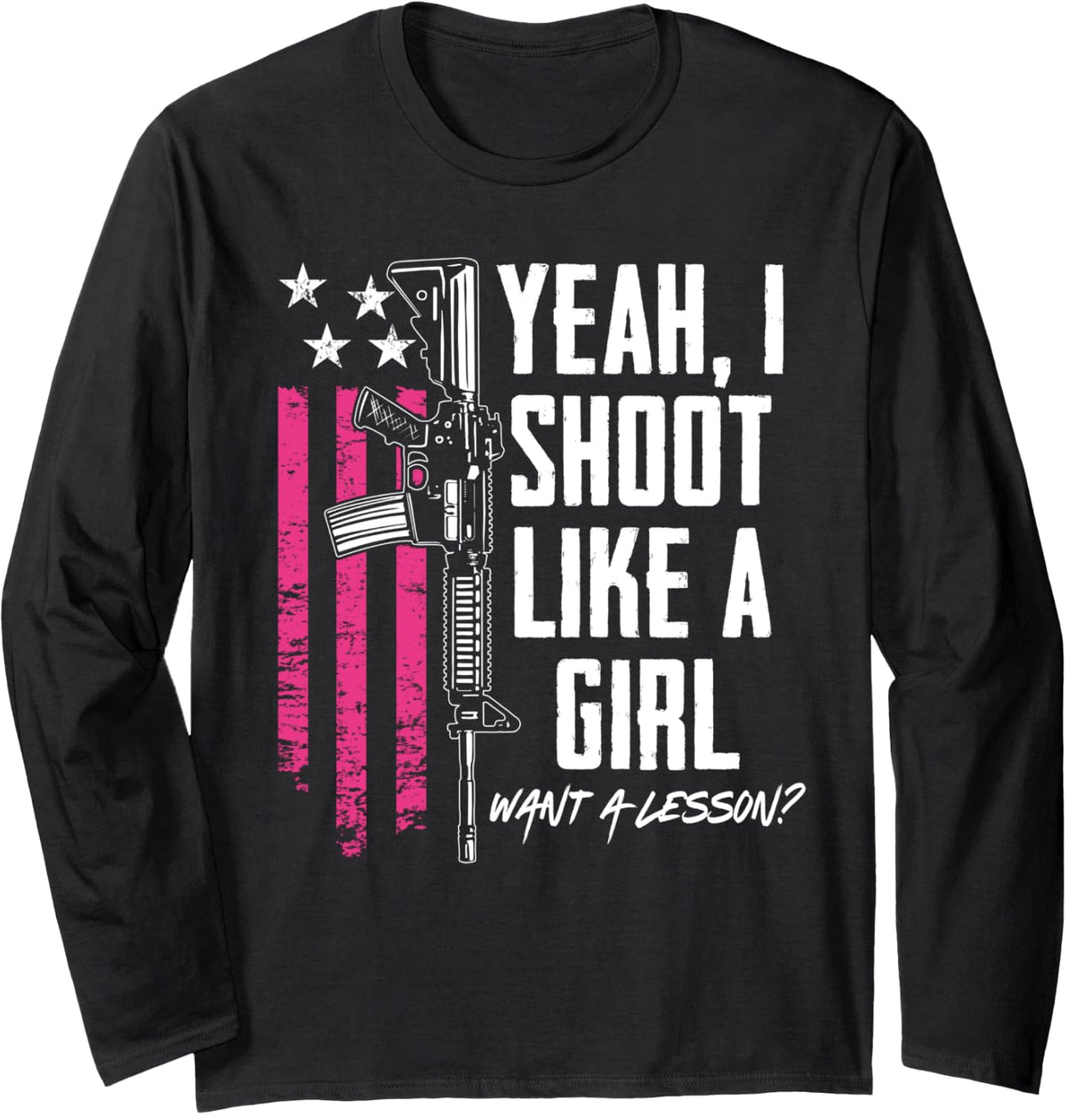 Yeah I Shoot Like A Girl Want Lesson Funny Womens Gun Long Sleeve Apparel Clean Design