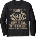 I Cant I Have Plans In The Garage Funny Fathers Day Birthday Long Sleeve