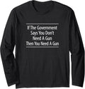 If Government Says You Don T Need Guns Then Long Sleeve Apparel Everyday Wear