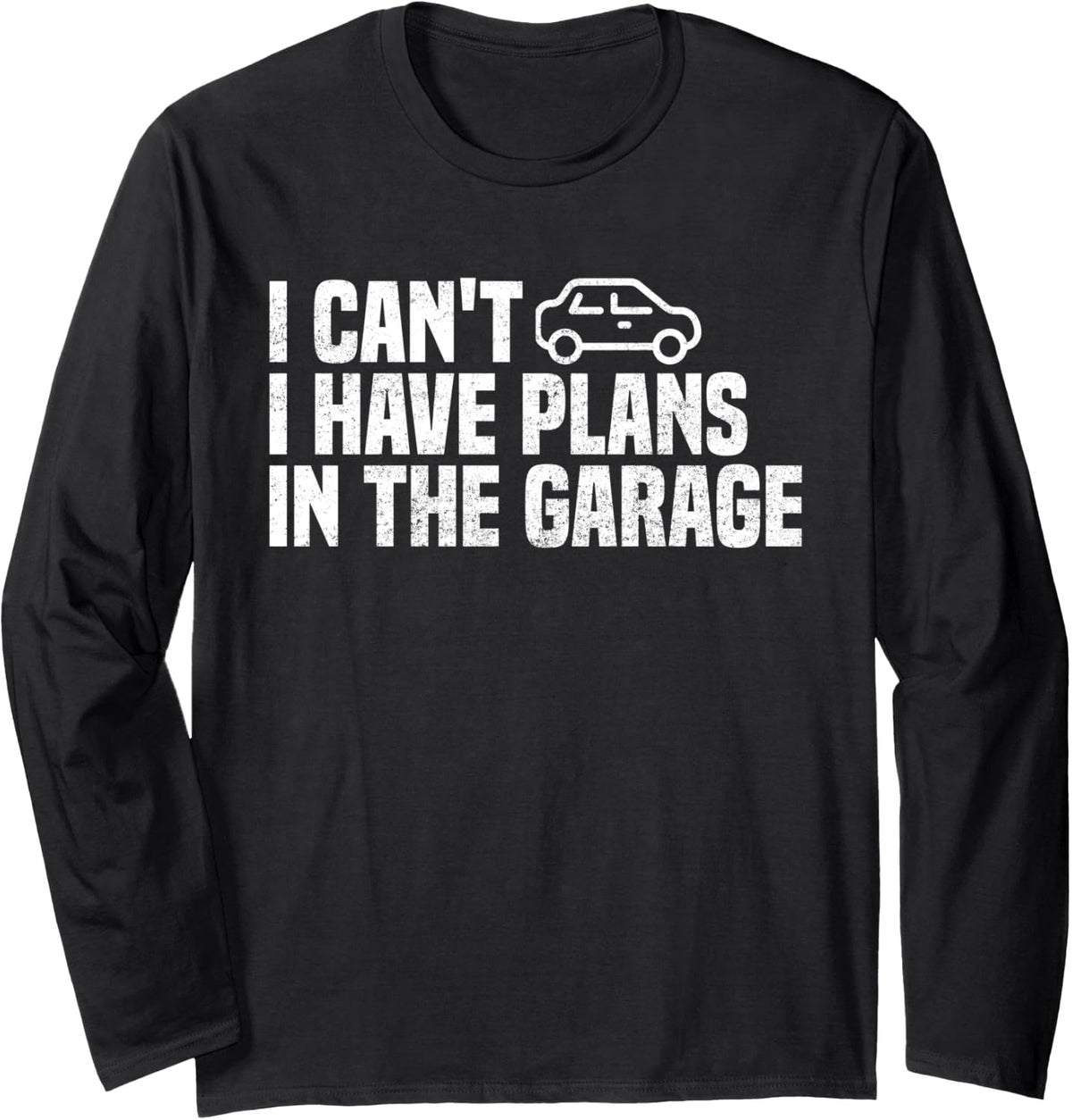 I Can't I Have Plans In The Garage Car Mechanic Funny Saying Long Sleeve