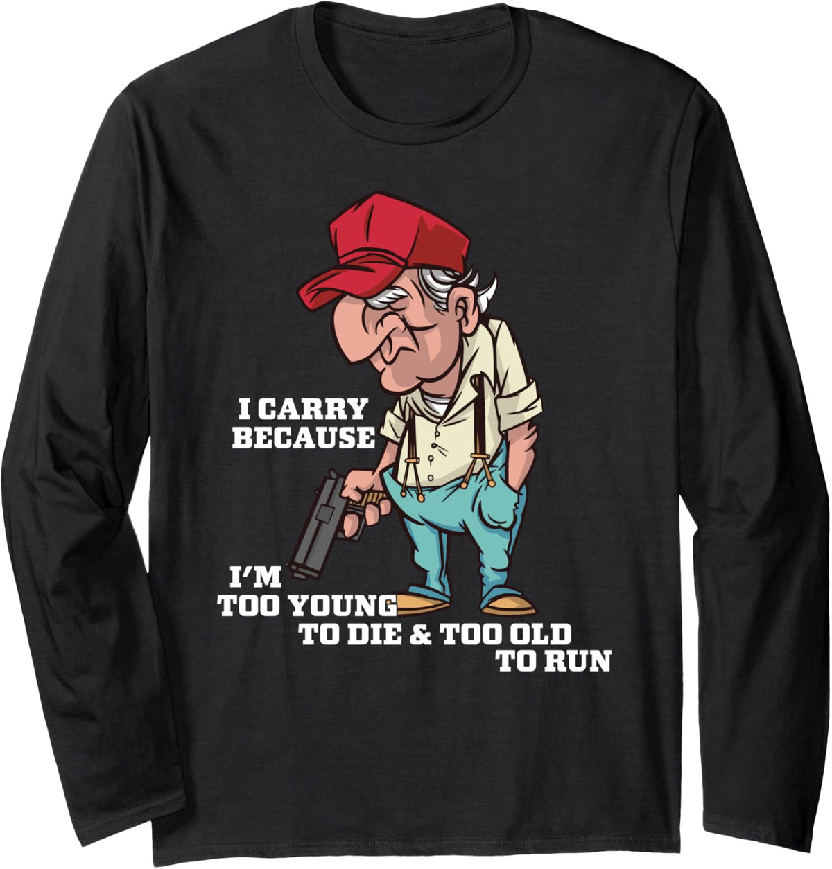 I M Too Young To Die And Old Run Funny Gun Owner Long Sleeve Apparel Everyday Wear