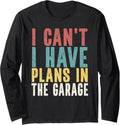 I CAN'T I HAVE PLANS IN THE GARAGE Car Mechanic Automotive Long Sleeve
