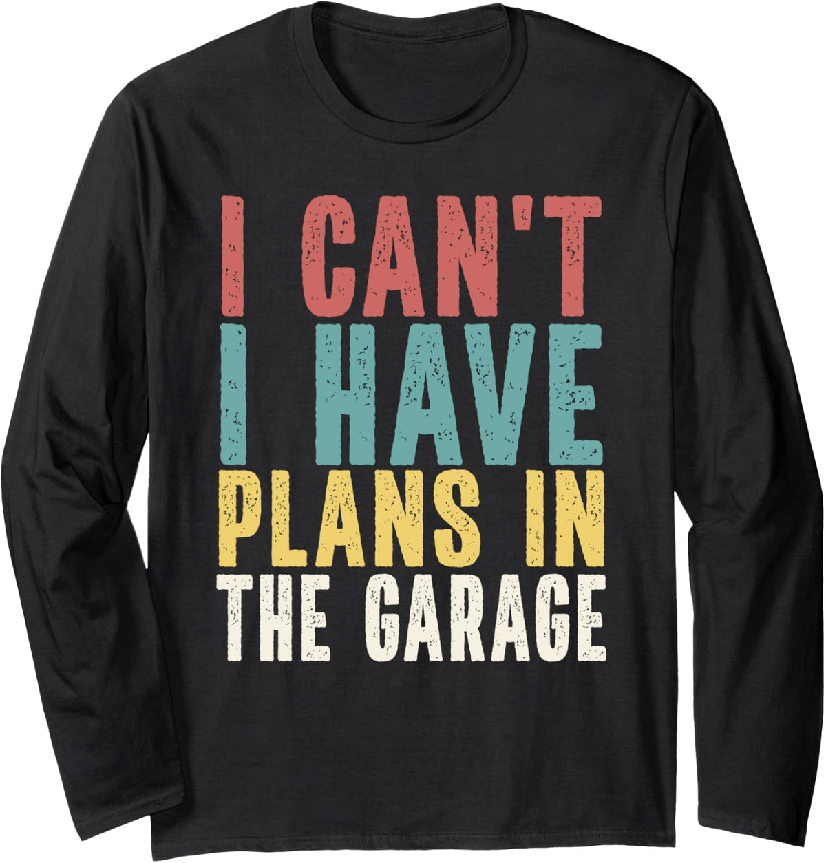I CAN'T I HAVE PLANS IN THE GARAGE Car Mechanic Automotive Long Sleeve