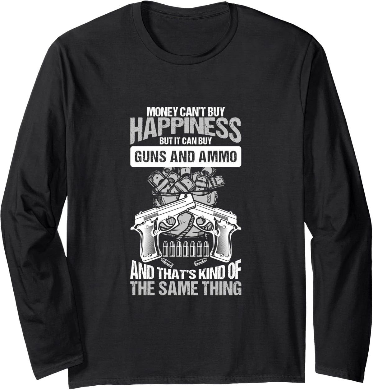 Money Can T Buy Happiness But It Guns And Ammo Long Sleeve Apparel Clean Design