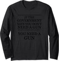 If The Government Says You Don T Need A Gun Long Sleeve Apparel Premium Print