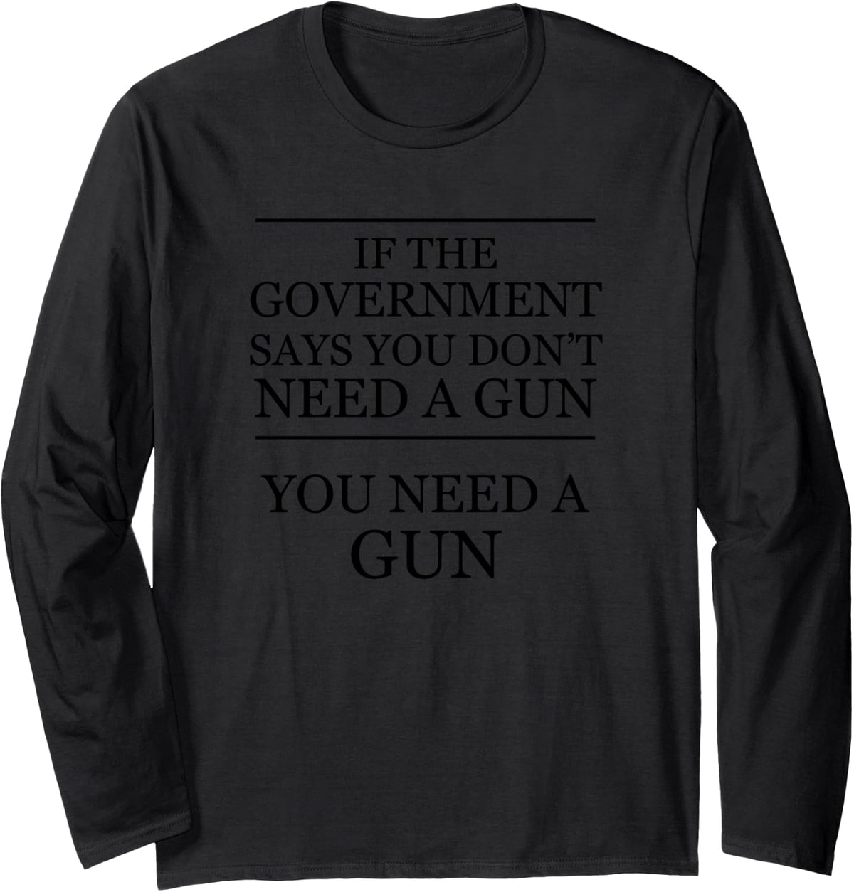 If The Government Says You Don T Need A Gun Long Sleeve Apparel Premium Print