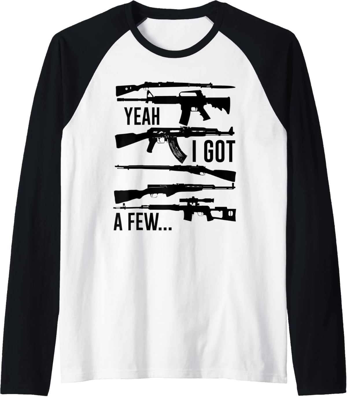 Yeah I Got A Few Guns T Shirt Ak47 Ar15 Kar98k Sks Raglan Baseball Tee T Shirt Everyday Wear