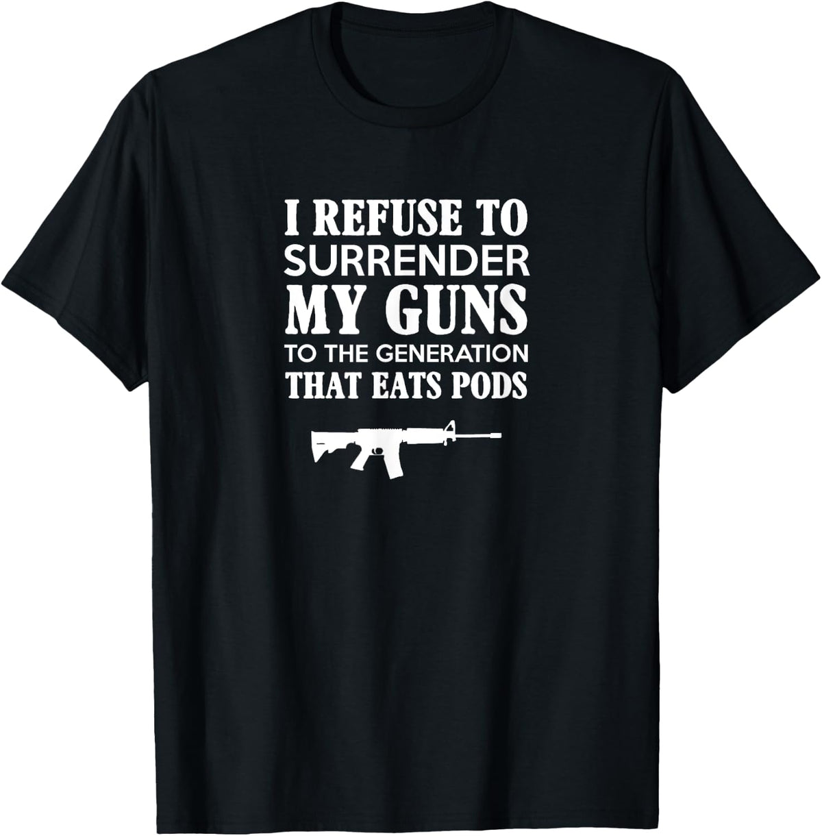 I Refuse To Surrender My Guns Funny Tshirt T Shirt Everyday Wear