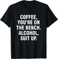 Bench Coffee and Alcohol Suit Up Funny Shirt 685
