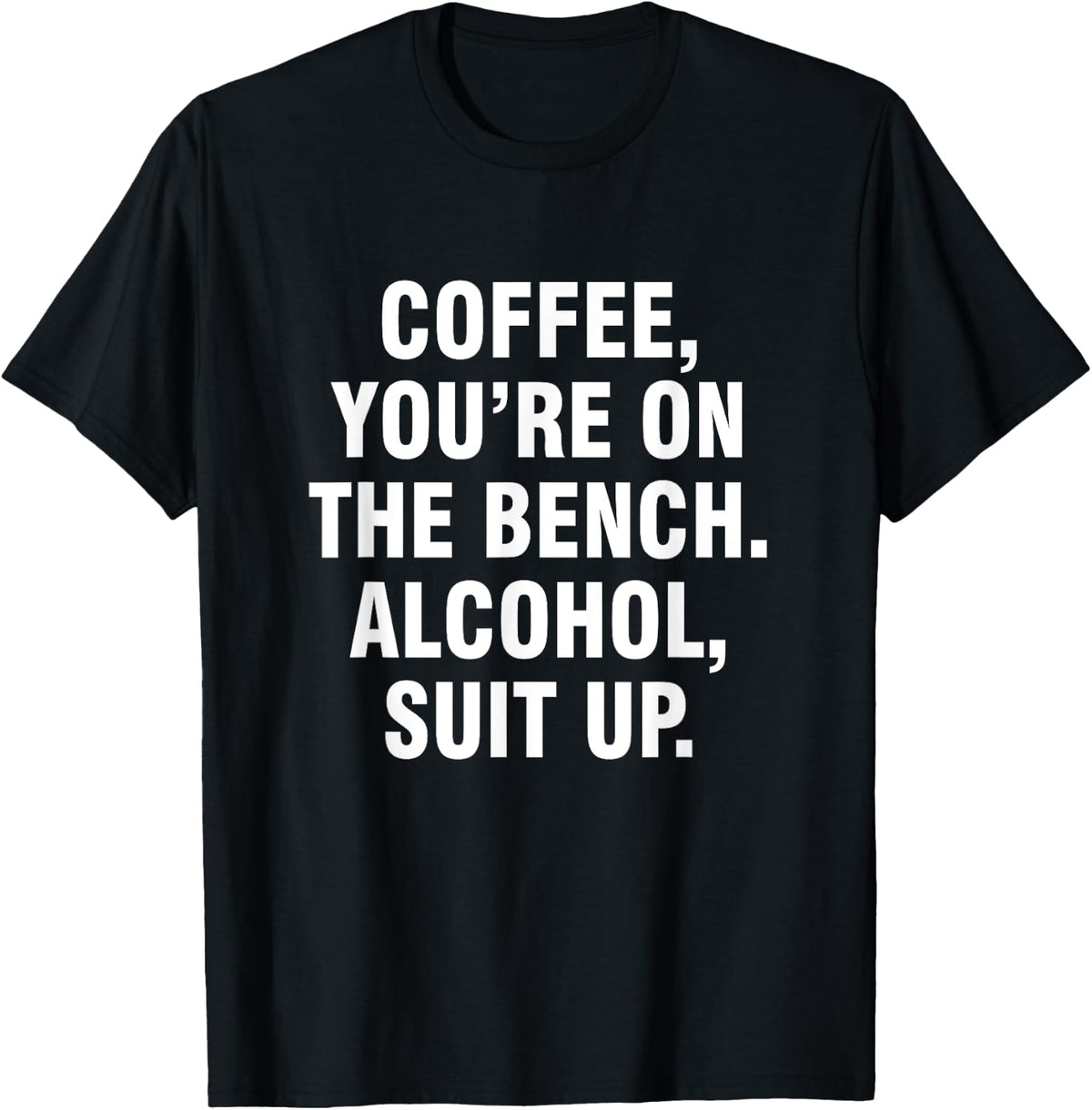 Bench Coffee and Alcohol Suit Up Funny Shirt 685