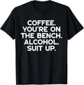 Bench Coffee and Alcohol Suit Up Funny Shirt 561