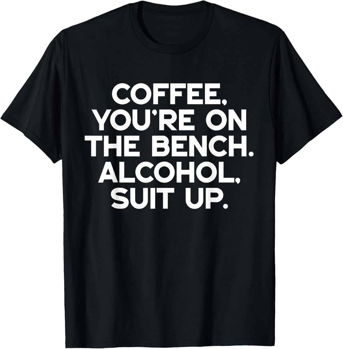 Bench Coffee and Alcohol Suit Up Funny Shirt 561