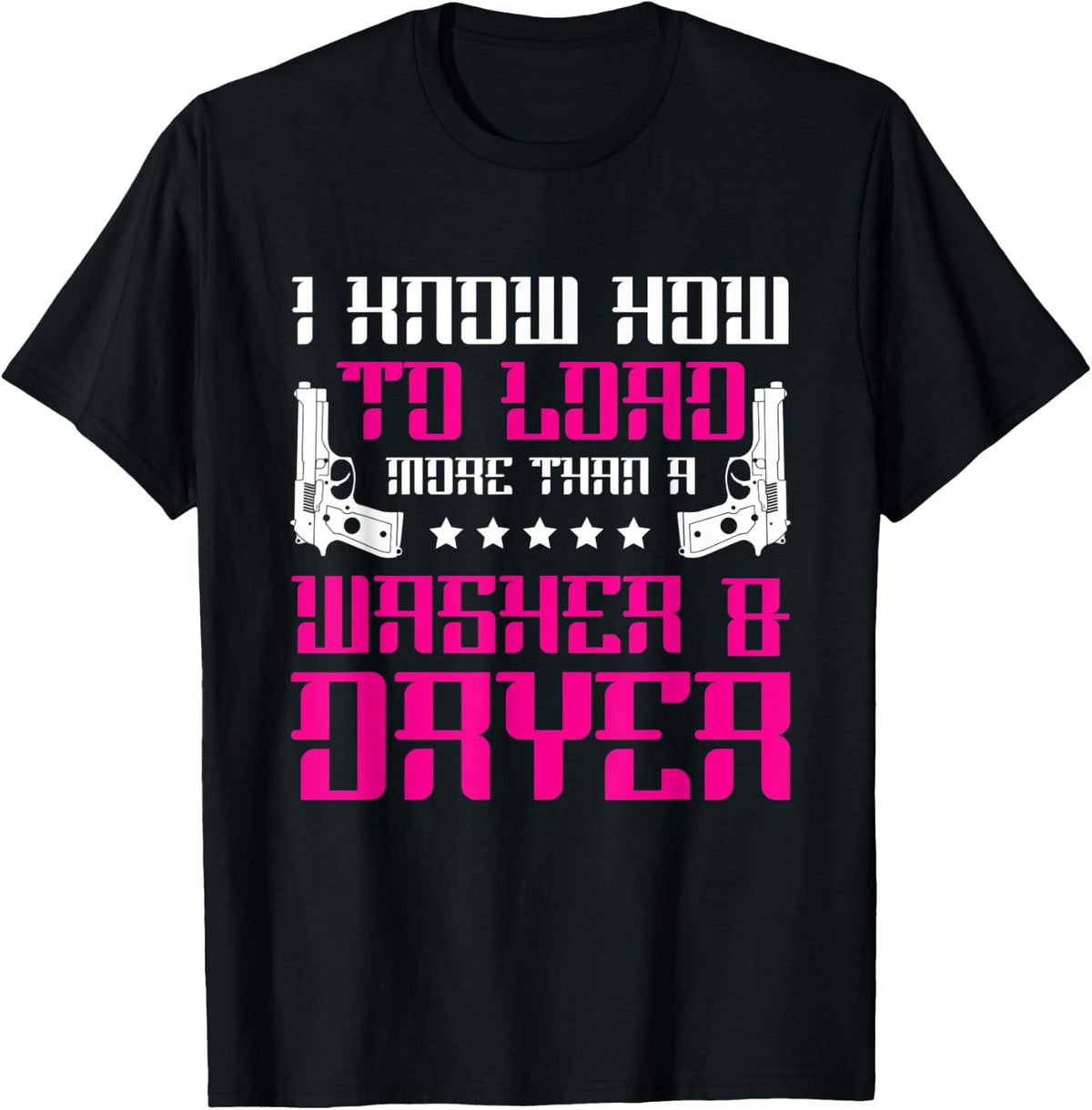 I Know How To Load More Than Washer And Dryer Gun Apparel Gift Ready