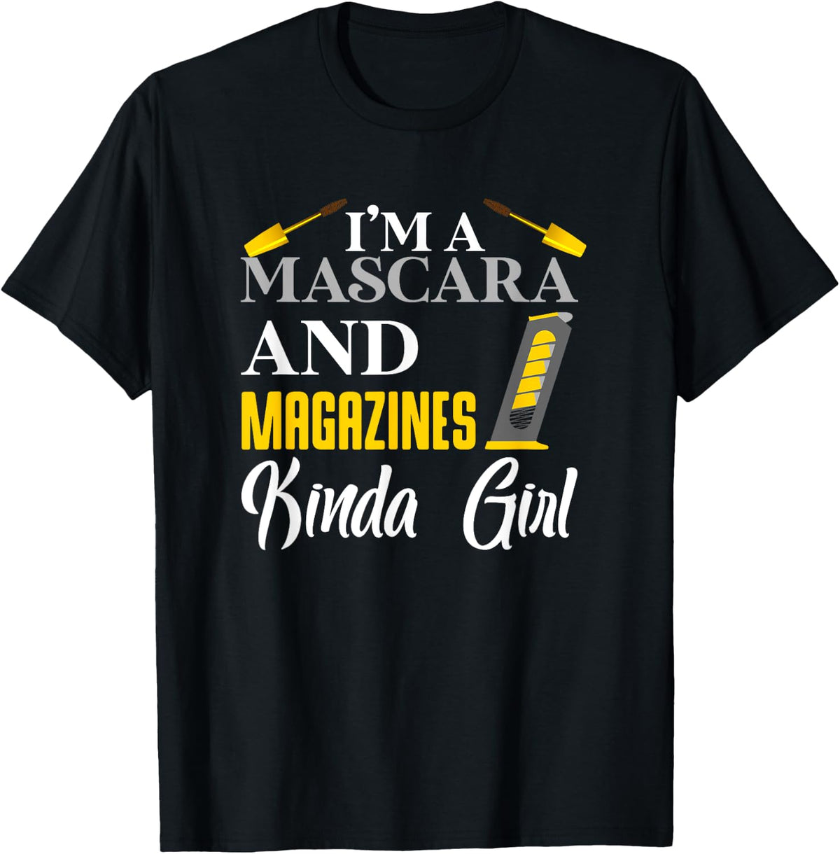 I M A Mascara And Magazines Kinda Girl Women Gun Owners Apparel Clean Design