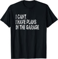 I Can't I Have A Plans In The Garage T Shirt