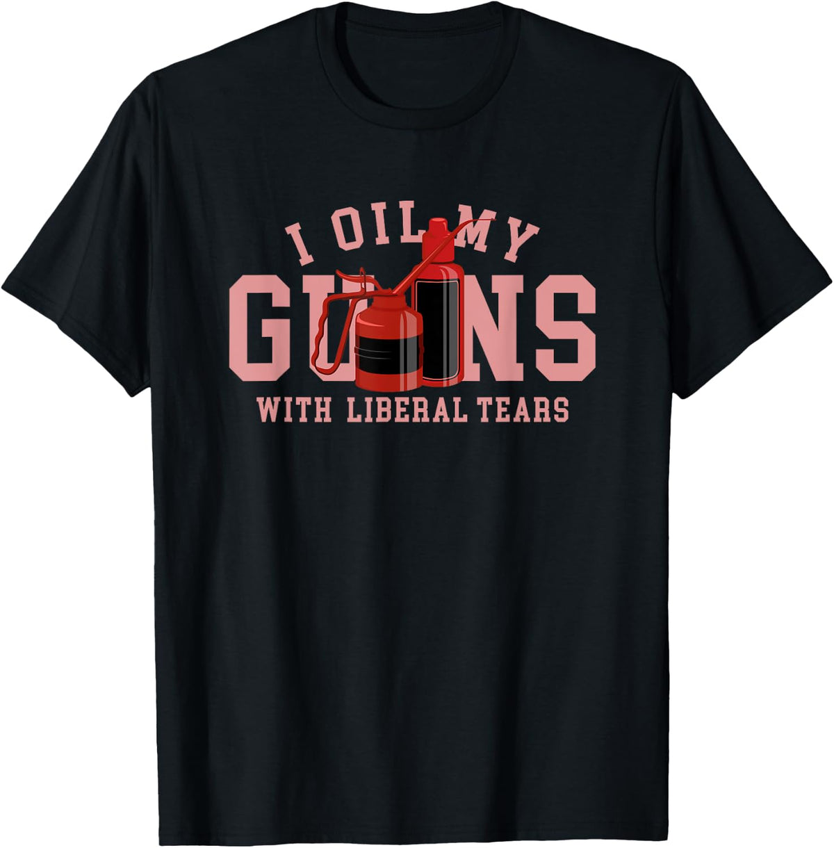 I Oil My Guns With Liberal Tears For Gun Lovers Apparel Everyday Wear