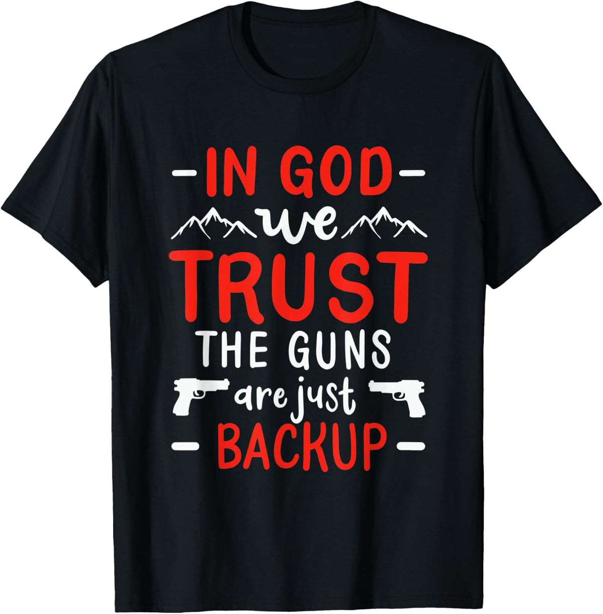In God We Trust The Guns Are Just Backup Gun Enthusiast Gift Apparel Everyday Wear
